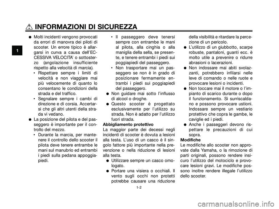 YAMAHA XMAX 250 2005  Manuale duso (in Italian) Molti incidenti vengono provocati
da errori di manovra dei piloti di
scooter. Un errore tipico è allar-
garsi in curva a causa dell’EC-
CESSIVA VELOCITA’ o sottoster-
zo (angolazione insufficien