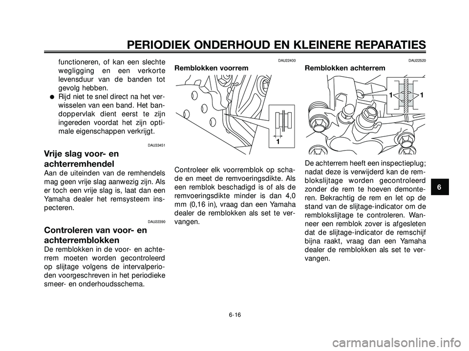 YAMAHA XMAX 250 2005  Instructieboekje (in Dutch) functioneren, of kan een slechte
wegligging en een verkorte
levensduur van de banden tot
gevolg hebben.
Rijd niet te snel direct na het ver-
wisselen van een band. Het ban-
doppervlak dient eerst te 