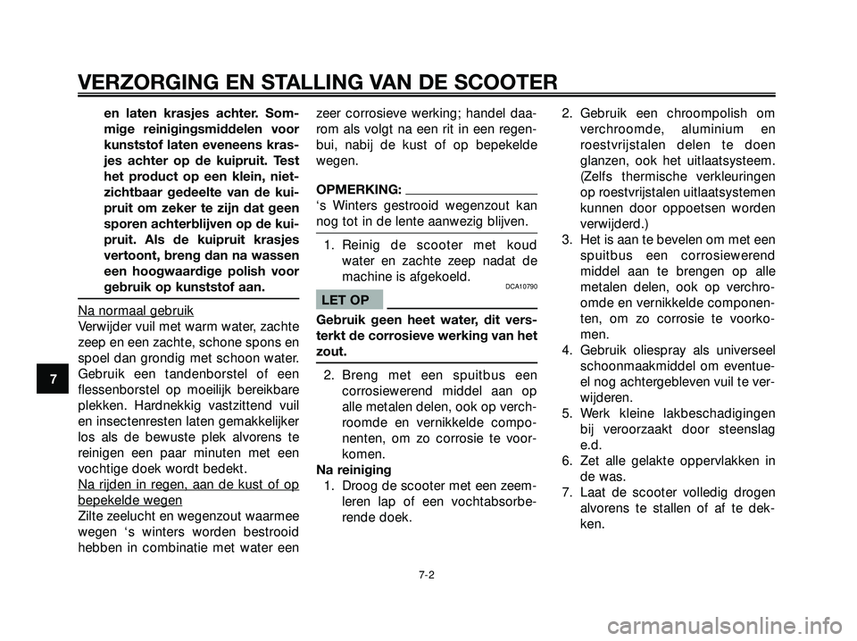 YAMAHA XMAX 250 2005  Instructieboekje (in Dutch) en laten krasjes achter. Som-
mige reinigingsmiddelen voor
kunststof laten eveneens kras-
jes achter op de kuipruit. Test
het product op een klein, niet-
zichtbaar gedeelte van de kui-
pruit om zeker 