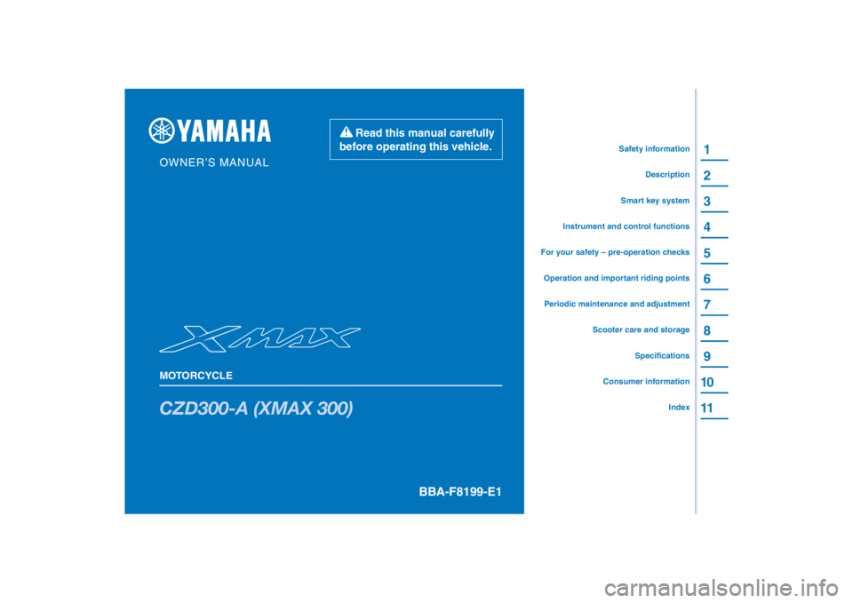 YAMAHA XMAX 300 2022  Owners Manual PANTONE285C
CZD300-A (XMAX 300)
1
2
3
4
5
6
7
8
9
10
11
BBA-F8199-E1
Read this manual carefully 
before operating this vehicle.
MOTORCYCLE
OWNER’S MANUAL
Specifications
Consumer information
Scooter 