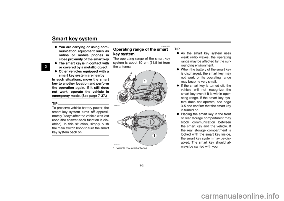 YAMAHA XMAX 300 2022 User Guide Smart key system
3-2
3
You are carryin g or usin g com-
munication equipment such as
ra dios or mo bile phones in
close proximity of the smart key
The smart key is in contact with
or covere d b YAMAHA XMAX 300 2022 User Guide Smart key system
3-2
3
You are carryin g or usin g com-
munication equipment such as
ra dios or mo bile phones in
close proximity of the smart key
The smart key is in contact with
or covere d b