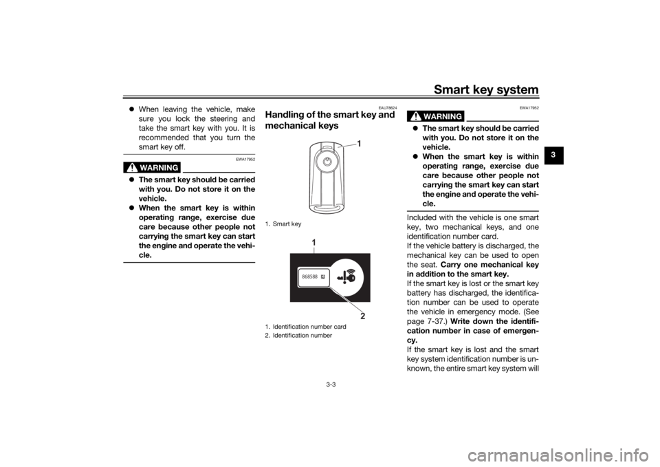 YAMAHA XMAX 300 2022 Owners Manual Smart key system
3-3
3
When leaving the vehicle, make
sure you lock the steering and
take the smart key with you. It is
recommended that you turn the
smart key off.
WARNING
EWA17952
The smart k YAMAHA XMAX 300 2022 Owners Manual Smart key system
3-3
3
When leaving the vehicle, make
sure you lock the steering and
take the smart key with you. It is
recommended that you turn the
smart key off.
WARNING
EWA17952
The smart k