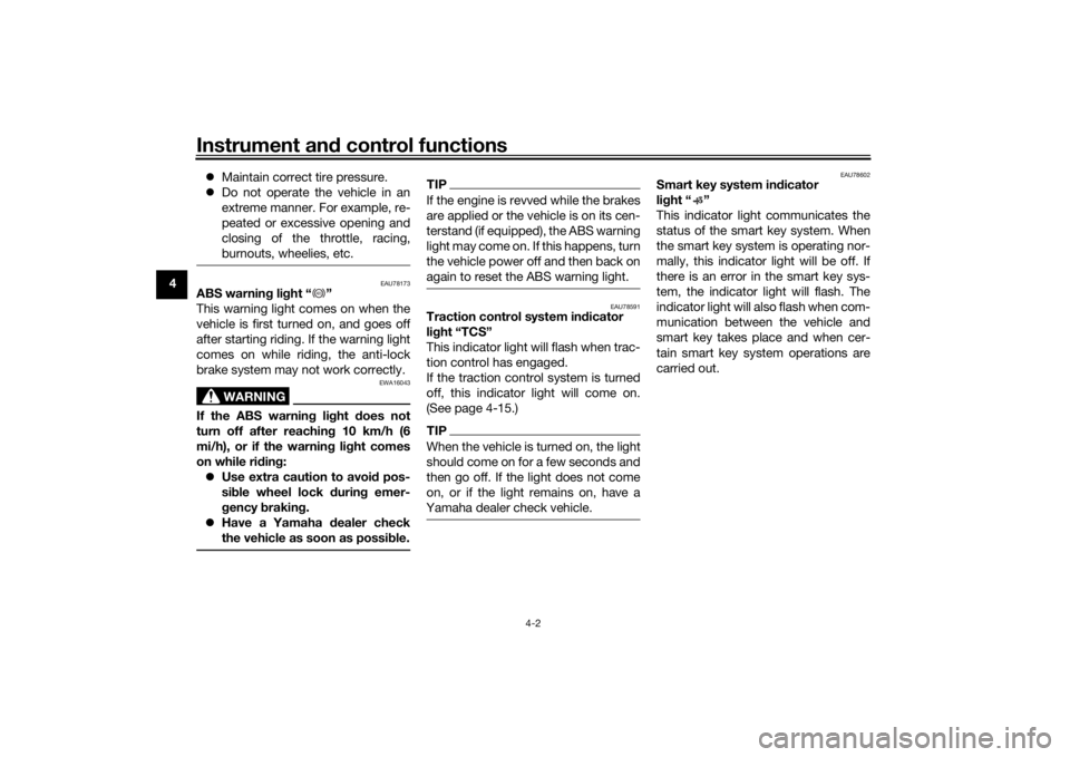 YAMAHA XMAX 300 2022  Owners Manual Instrument and control functions
4-2
4 
Maintain correct tire pressure.
 Do not operate the vehicle in an
extreme manner. For example, re-
peated or excessive opening and
closing of the throttle