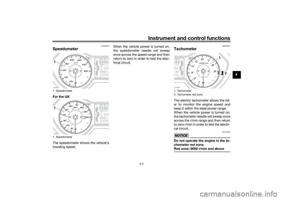 YAMAHA XMAX 300 2022  Owners Manual Instrument and control functions
4-3
4
EAU63544
Spee dometerFor the UK
The speedometer shows the vehicle’s
traveling speed. When the vehicle power is turned on,
the speedometer needle will sweep
onc