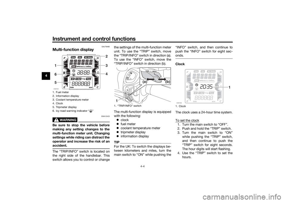 YAMAHA XMAX 300 2022 Owners Guide Instrument and control functions
4-4
4
EAU78486
Multi-function d isplay
WARNING
EWA12423
Be sure to stop the vehicle b efore
makin g any settin g chan ges to the
multi-function meter unit. Chan gin g
YAMAHA XMAX 300 2022 Owners Guide Instrument and control functions
4-4
4
EAU78486
Multi-function d isplay
WARNING
EWA12423
Be sure to stop the vehicle b efore
makin g any settin g chan ges to the
multi-function meter unit. Chan gin g