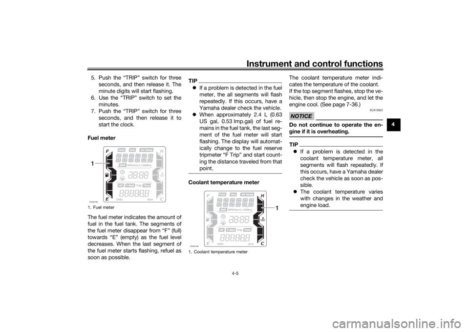 YAMAHA XMAX 300 2022 Owners Guide Instrument and control functions
4-5
4
5. Push the “TRIP” switch for three
seconds, and then release it. The
minute digits will start flashing.
6. Use the “TRIP” switch to set the minutes.
7. YAMAHA XMAX 300 2022 Owners Guide Instrument and control functions
4-5
4
5. Push the “TRIP” switch for three
seconds, and then release it. The
minute digits will start flashing.
6. Use the “TRIP” switch to set the minutes.
7.