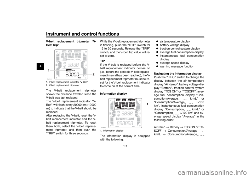 YAMAHA XMAX 300 2022  Owners Manual Instrument and control functions
4-8
4 V-
belt replacement tripmeter “V-
Belt Trip”
The V-belt replacement tripmeter
shows the distance traveled since the
V-belt was last replaced.
The V-belt repl