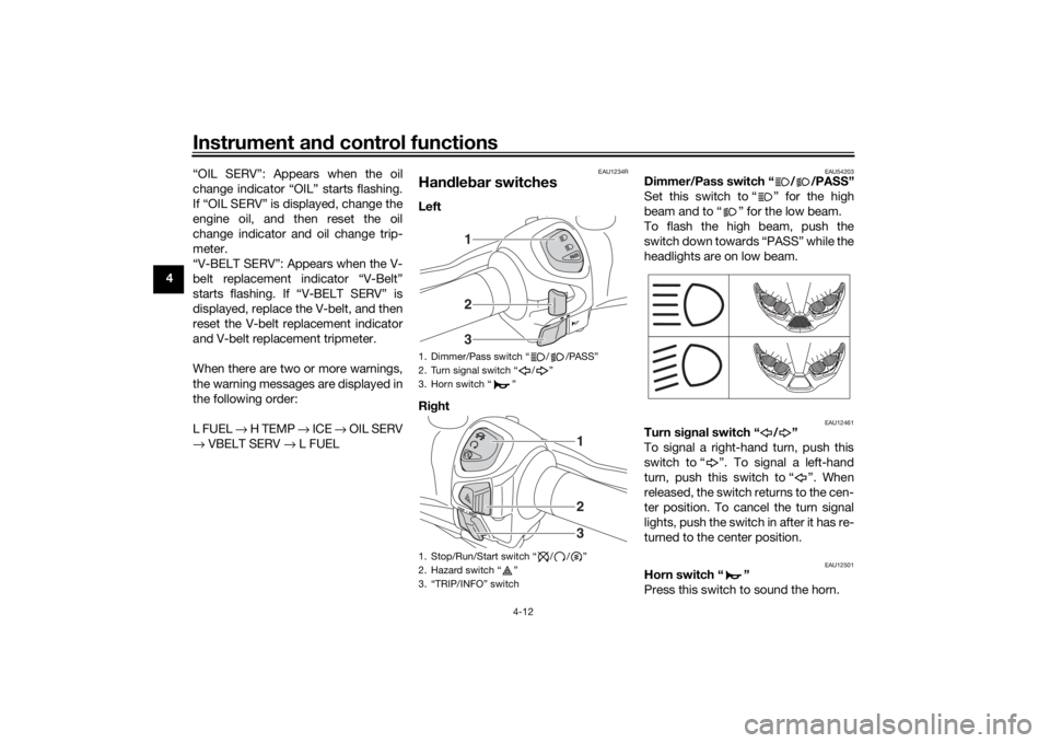YAMAHA XMAX 300 2022 Service Manual Instrument and control functions
4-12
4 “OIL SERV”: Appears when the oil
change indicator “OIL” starts flashing.
If “OIL SERV” is displayed, change the
engine oil, and then reset the oil
c YAMAHA XMAX 300 2022 Service Manual Instrument and control functions
4-12
4 “OIL SERV”: Appears when the oil
change indicator “OIL” starts flashing.
If “OIL SERV” is displayed, change the
engine oil, and then reset the oil
c