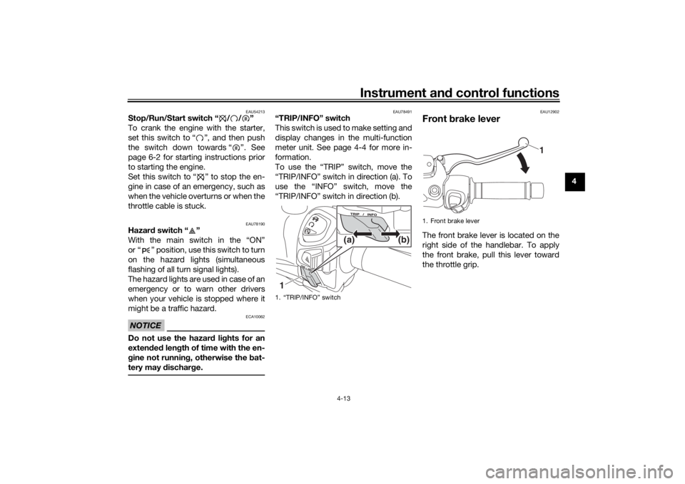 YAMAHA XMAX 300 2022 Service Manual Instrument and control functions
4-13
4
EAU54213
Stop/Run/Start switch “ / / ”
To crank the engine with the starter,
set this switch to “ ”, and then push
the switch down towards “ ”. See
YAMAHA XMAX 300 2022 Service Manual Instrument and control functions
4-13
4
EAU54213
Stop/Run/Start switch “ / / ”
To crank the engine with the starter,
set this switch to “ ”, and then push
the switch down towards “ ”. See