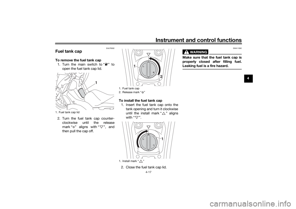 YAMAHA XMAX 300 2022 Service Manual Instrument and control functions
4-17
4
EAU78502
Fuel tank capTo remove the fuel tank cap
1. Turn the main switch to “ ” to open the fuel tank cap lid.
2. Turn the fuel tank cap counter- clockwise YAMAHA XMAX 300 2022 Service Manual Instrument and control functions
4-17
4
EAU78502
Fuel tank capTo remove the fuel tank cap
1. Turn the main switch to “ ” to open the fuel tank cap lid.
2. Turn the fuel tank cap counter- clockwise