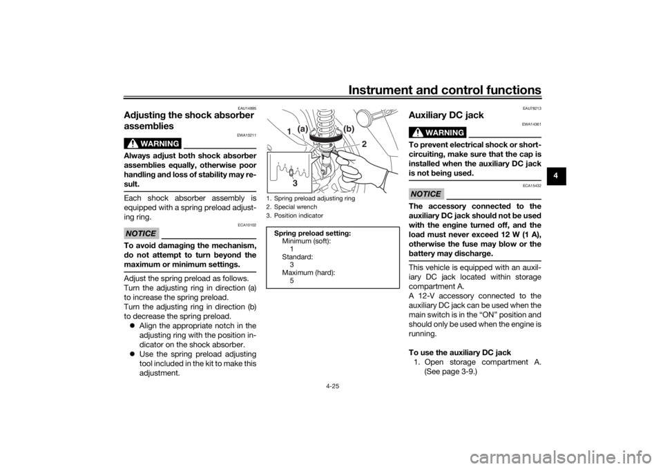 YAMAHA XMAX 300 2022 Workshop Manual Instrument and control functions
4-25
4
EAU14895
A djustin g the shock a bsor ber
assem blies
WARNING
EWA10211
Always a djust both shock a bsor ber
assem blies equally, otherwise poor
han dlin g an YAMAHA XMAX 300 2022 Workshop Manual Instrument and control functions
4-25
4
EAU14895
A djustin g the shock a bsor ber
assem blies
WARNING
EWA10211
Always a djust both shock a bsor ber
assem blies equally, otherwise poor
han dlin g an