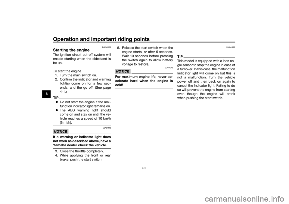 YAMAHA XMAX 300 2022 Owners Manual Operation and important rid ing points
6-2
6
EAUM4460
Startin g the eng ineThe ignition circuit cut-off system will
enable starting when the sidestand is
be up.
To start the engine1. Turn the main swi YAMAHA XMAX 300 2022 Owners Manual Operation and important rid ing points
6-2
6
EAUM4460
Startin g the eng ineThe ignition circuit cut-off system will
enable starting when the sidestand is
be up.
To start the engine1. Turn the main swi