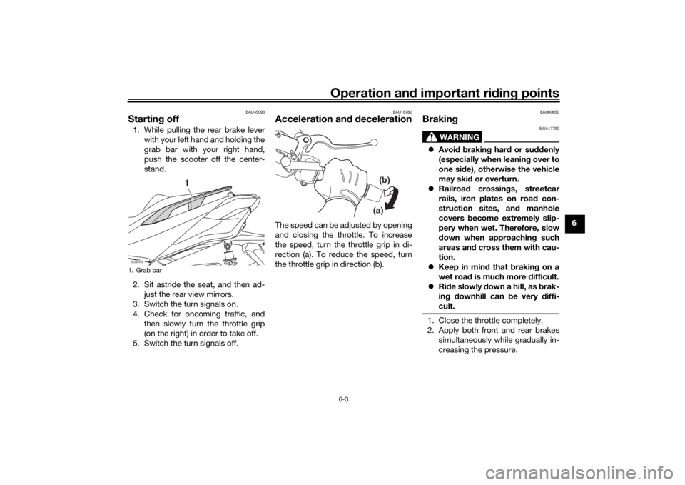 YAMAHA XMAX 300 2022 Repair Manual Operation and important ri din g points
6-3
6
EAU45093
Startin g off1. While pulling the rear brake lever
with your left hand and holding the
grab bar with your right hand,
push the scooter off the ce YAMAHA XMAX 300 2022 Repair Manual Operation and important ri din g points
6-3
6
EAU45093
Startin g off1. While pulling the rear brake lever
with your left hand and holding the
grab bar with your right hand,
push the scooter off the ce