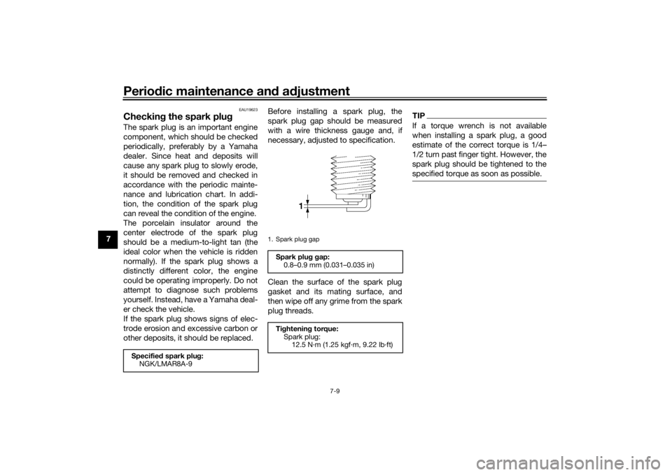 YAMAHA XMAX 300 2022 Owners Manual Periodic maintenance an d a djustment
7-9
7
EAU19623
Checkin g the spark plu gThe spark plug is an important engine
component, which should be checked
periodically, preferably by a Yamaha
dealer. Sinc YAMAHA XMAX 300 2022 Owners Manual Periodic maintenance an d a djustment
7-9
7
EAU19623
Checkin g the spark plu gThe spark plug is an important engine
component, which should be checked
periodically, preferably by a Yamaha
dealer. Sinc