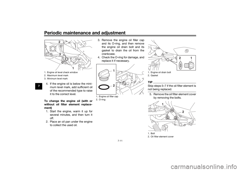 YAMAHA XMAX 300 2022  Owners Manual Periodic maintenance an d a djustment
7-11
7 4. If the engine oil is below the mini-
mum level mark, add sufficient oil
of the recommended type to raise
it to the correct level.
To chan ge the en gine