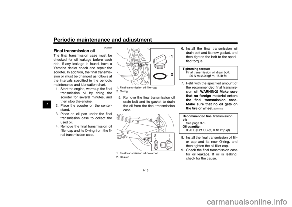 YAMAHA XMAX 300 2022 Manual PDF Periodic maintenance an d a djustment
7-13
7
EAU20067
Final transmission oilThe final transmission case must be
checked for oil leakage before each
ride. If any leakage is found, have a
Yamaha dealer YAMAHA XMAX 300 2022 Manual PDF Periodic maintenance an d a djustment
7-13
7
EAU20067
Final transmission oilThe final transmission case must be
checked for oil leakage before each
ride. If any leakage is found, have a
Yamaha dealer