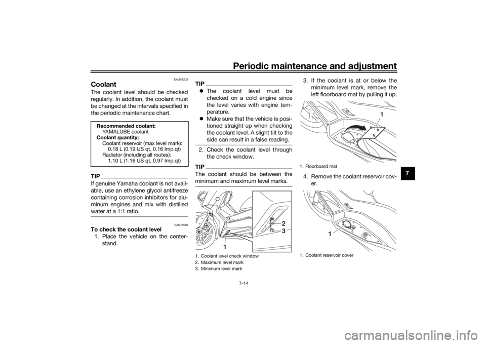 YAMAHA XMAX 300 2022 Owners Manual Periodic maintenance an d a djustment
7-14
7
EAUS1203
CoolantThe coolant level should be checked
regularly. In addition, the coolant must
be changed at the intervals specified in
the periodic maintena YAMAHA XMAX 300 2022 Owners Manual Periodic maintenance an d a djustment
7-14
7
EAUS1203
CoolantThe coolant level should be checked
regularly. In addition, the coolant must
be changed at the intervals specified in
the periodic maintena
