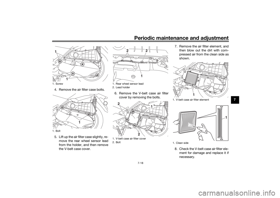 YAMAHA XMAX 300 2022 Owners Manual Periodic maintenance an d a djustment
7-18
7
4. Remove the air filter case bolts.
5. Lift up the air filter case slightly, re-
move the rear wheel sensor lead
from the holder, and then remove
the V-be YAMAHA XMAX 300 2022 Owners Manual Periodic maintenance an d a djustment
7-18
7
4. Remove the air filter case bolts.
5. Lift up the air filter case slightly, re-
move the rear wheel sensor lead
from the holder, and then remove
the V-be
