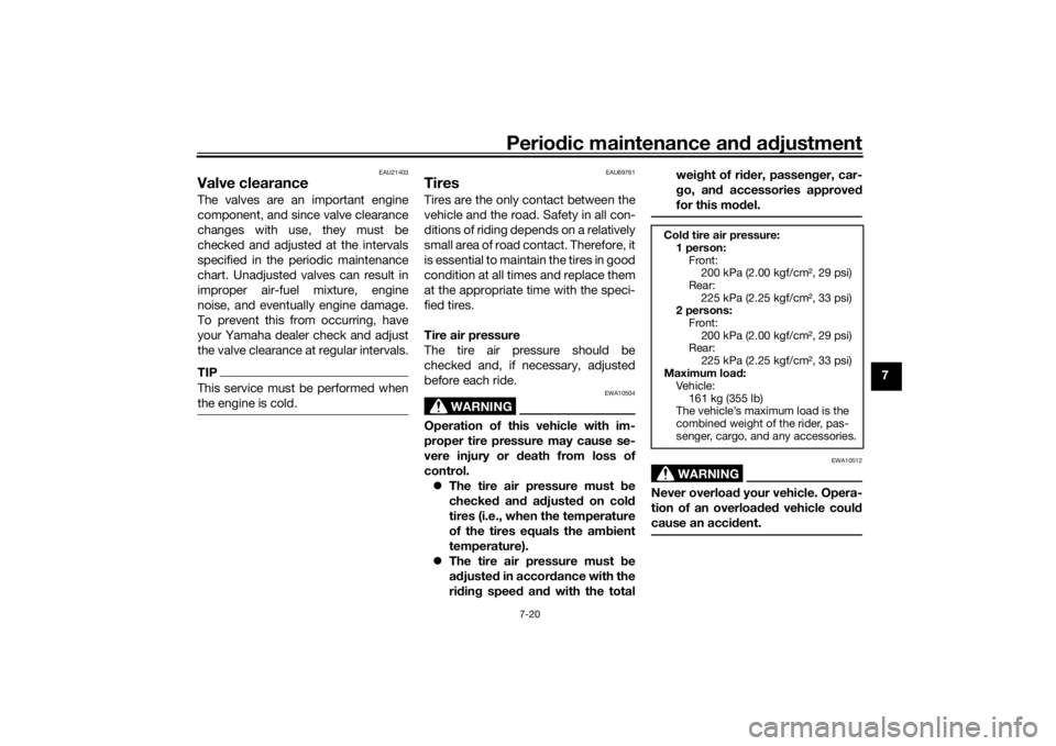 YAMAHA XMAX 300 2022 Manual Online Periodic maintenance an d a djustment
7-20
7
EAU21403
Valve clearanceThe valves are an important engine
component, and since valve clearance
changes with use, they must be
checked and adjusted at the YAMAHA XMAX 300 2022 Manual Online Periodic maintenance an d a djustment
7-20
7
EAU21403
Valve clearanceThe valves are an important engine
component, and since valve clearance
changes with use, they must be
checked and adjusted at the