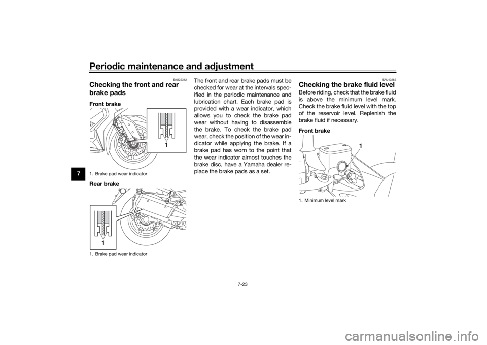YAMAHA XMAX 300 2022 Manual Online Periodic maintenance an d a djustment
7-23
7
EAU22312
Checkin g the front an d rear
b rake pa dsFront brake
Rear brake The front and rear brake pads must be
checked for wear at the intervals spec-
YAMAHA XMAX 300 2022 Manual Online Periodic maintenance an d a djustment
7-23
7
EAU22312
Checkin g the front an d rear
b rake pa dsFront brake
Rear brake The front and rear brake pads must be
checked for wear at the intervals spec-