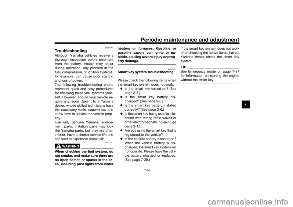 YAMAHA XMAX 300 2022  Owners Manual Periodic maintenance an d a djustment
7-34
7
EAU60701
Trou bleshootin gAlthough Yamaha vehicles receive a
thorough inspection before shipment
from the factory, trouble may occur
during operation. Any 