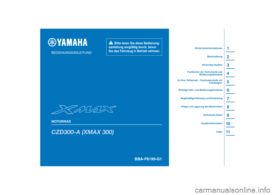 YAMAHA XMAX 300 2022  Betriebsanleitungen (in German) PANTONE285C
CZD300-A (XMAX 300)
1
2
3
4
5
6
7
8
9
10
11
BEDIENUNGSANLEITUNG
MOTORRAD
       Bitte lesen Sie diese Bedienung-
sanleitung sorgfältig durch, bevor 
Sie das Fahrzeug in Betrieb nehmen.
Ku