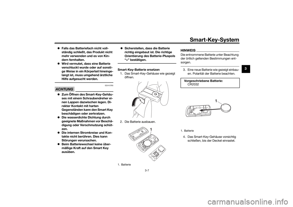 YAMAHA XMAX 300 2022  Betriebsanleitungen (in German) Smart-Key- System
3-7
3
 Falls  das Batteriefach nicht voll-
stän dig  schließt,  das Prod ukt nicht 
mehr verwen den un d es von Kin-
d ern fernhalten.
 Wir d vermutet,  dass eine Batterie 
v