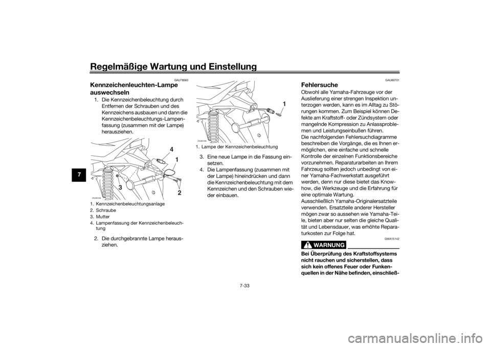 YAMAHA XMAX 300 2022 Betriebsanleitungen (in German) Regelmäßi ge Wartun g un d Einstellun g
7-33
7
GAU78560
Kennzeichenleuchten-Lampe
auswechseln1. Die Kennzeichenbeleuchtung durch
Entfernen der Schrauben und des
Kennzeichens ausbauen und dann die YAMAHA XMAX 300 2022 Betriebsanleitungen (in German) Regelmäßi ge Wartun g un d Einstellun g
7-33
7
GAU78560
Kennzeichenleuchten-Lampe
auswechseln1. Die Kennzeichenbeleuchtung durch
Entfernen der Schrauben und des
Kennzeichens ausbauen und dann die