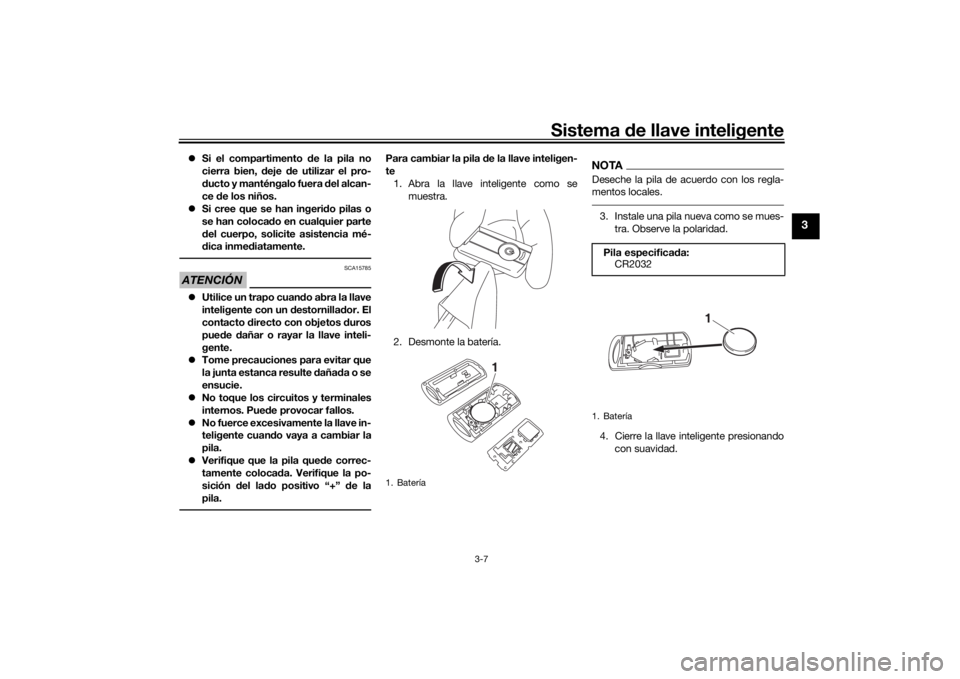 YAMAHA XMAX 300 2022 Manuale de Empleo (in Spanish) Sistema de llave inteligente
3-7
3
Si el compartimento de la pila no
cierra bien, deje de utilizar el pro-
d ucto y manténgalo fuera del alcan-
ce de los niños.
Si cree que se han inger YAMAHA XMAX 300 2022 Manuale de Empleo (in Spanish) Sistema de llave inteligente
3-7
3
Si el compartimento de la pila no
cierra bien, deje de utilizar el pro-
d ucto y manténgalo fuera del alcan-
ce de los niños.
Si cree que se han inger