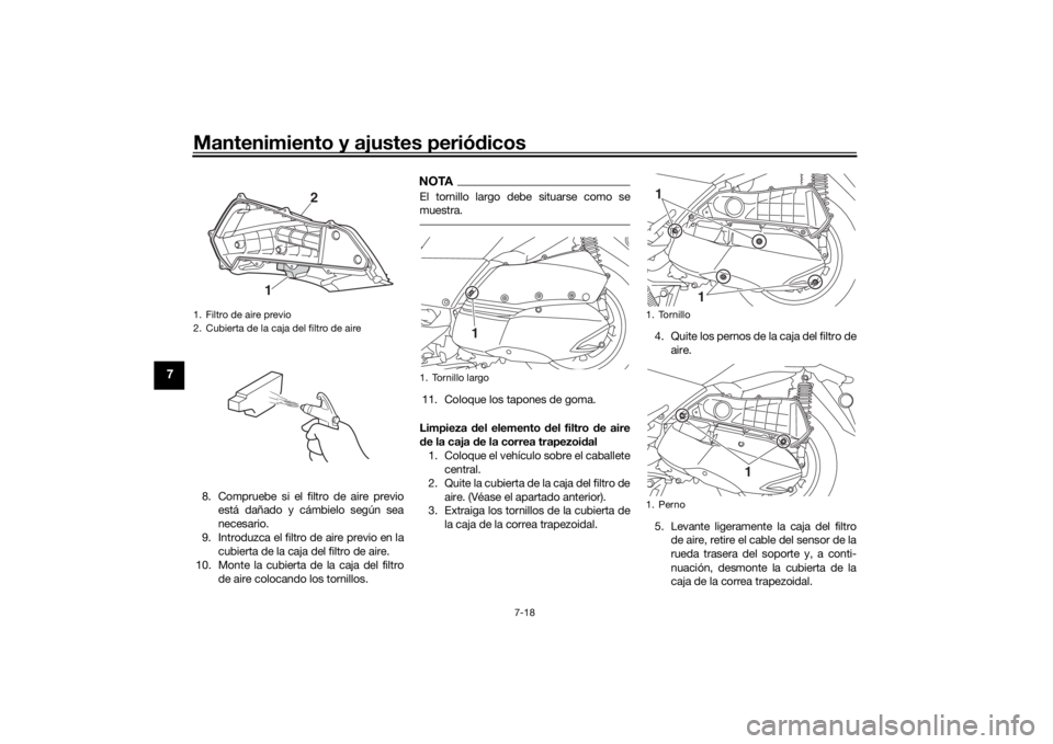 YAMAHA XMAX 300 2022 Manuale de Empleo (in Spanish) Mantenimiento y ajustes periódicos
7-18
7
8. Compruebe si el filtro de aire previo
está dañado y cámbielo según sea
necesario.
9. Introduzca el filtro de aire previo en la cubierta de la caja del YAMAHA XMAX 300 2022 Manuale de Empleo (in Spanish) Mantenimiento y ajustes periódicos
7-18
7
8. Compruebe si el filtro de aire previo
está dañado y cámbielo según sea
necesario.
9. Introduzca el filtro de aire previo en la cubierta de la caja del