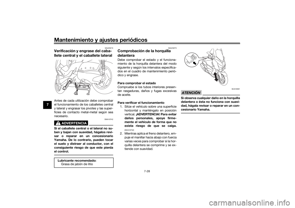 YAMAHA XMAX 300 2022 Manuale de Empleo (in Spanish) Mantenimiento y ajustes periódicos
7-28
7
SAU23215
Verificación y engrase d el caba-
llete central y el caballete lateralAntes de cada utilización debe comprobar
el funcionamiento de los caballetes YAMAHA XMAX 300 2022 Manuale de Empleo (in Spanish) Mantenimiento y ajustes periódicos
7-28
7
SAU23215
Verificación y engrase d el caba-
llete central y el caballete lateralAntes de cada utilización debe comprobar
el funcionamiento de los caballetes