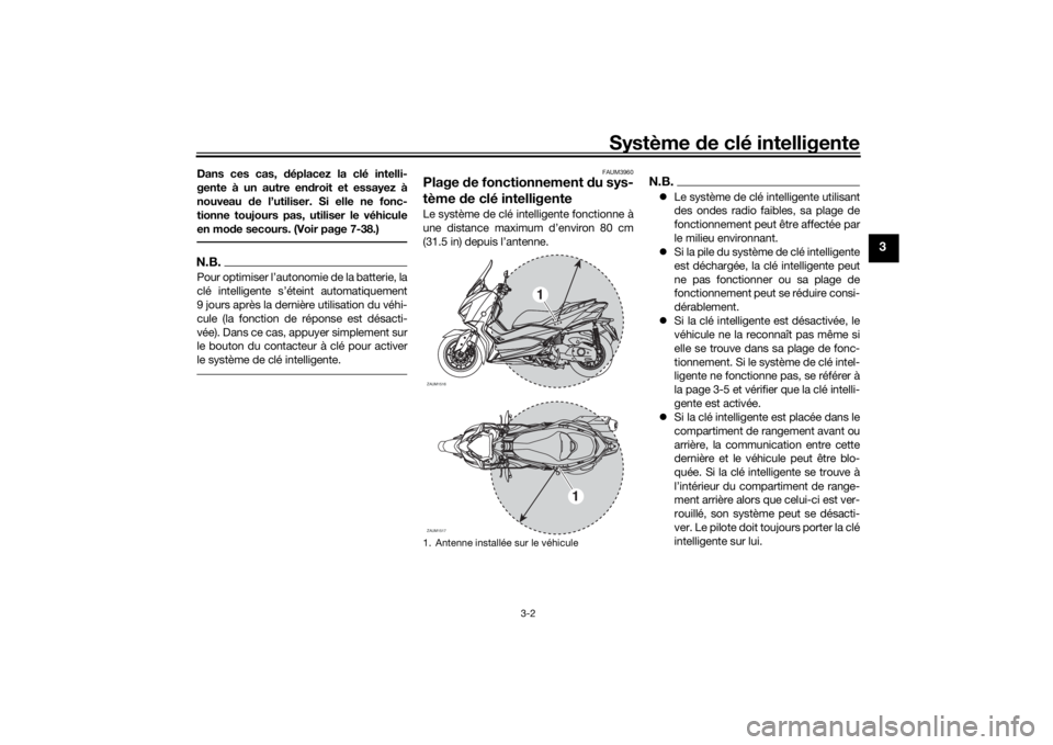 YAMAHA XMAX 300 2022 Notices Demploi (in French) Système de clé intelligente
3-2
3
Dans ces cas, déplacez la clé intelli-
gente à un autre en droit et essayez à
nouveau de l’utiliser. Si elle ne fonc-
tionne toujours pas, utiliser le véhi YAMAHA XMAX 300 2022 Notices Demploi (in French) Système de clé intelligente
3-2
3
Dans ces cas, déplacez la clé intelli-
gente à un autre en droit et essayez à
nouveau de l’utiliser. Si elle ne fonc-
tionne toujours pas, utiliser le véhi