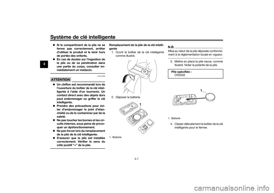 YAMAHA XMAX 300 2022  Notices Demploi (in French) Système de clé intelligente
3-7
3
 Si le compartiment  de la pile ne se
ferme pas correctement, arrêter
d ’utiliser le pro duit et le tenir hors
d e portée  des enfants.
 En cas d e doutes