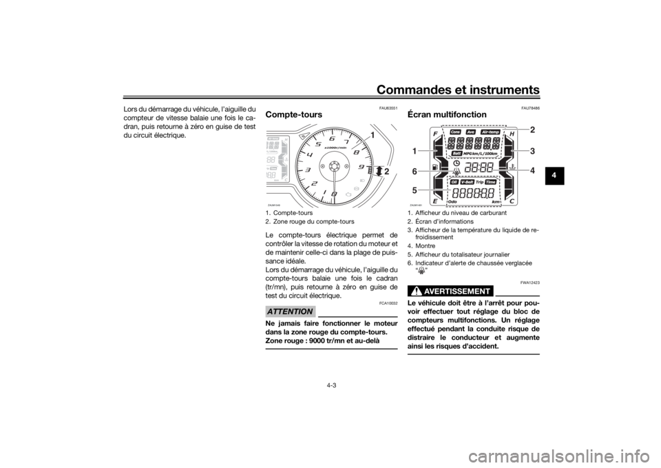 YAMAHA XMAX 300 2022 Notices Demploi (in French) Commandes et instruments
4-3
4
Lors du démarrage du véhicule, l’aiguille du
compteur de vitesse balaie une fois le ca-
dran, puis retourne à zéro en guise de test
du circuit électrique.
FAU6355 YAMAHA XMAX 300 2022 Notices Demploi (in French) Commandes et instruments
4-3
4
Lors du démarrage du véhicule, l’aiguille du
compteur de vitesse balaie une fois le ca-
dran, puis retourne à zéro en guise de test
du circuit électrique.
FAU6355