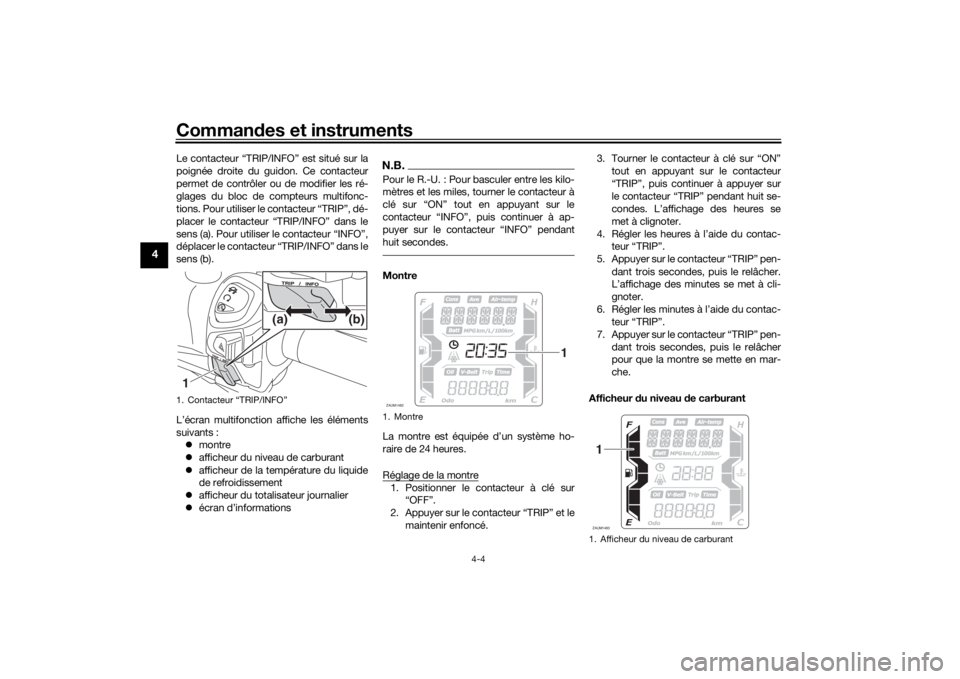 YAMAHA XMAX 300 2022 Notices Demploi (in French) Commandes et instruments
4-4
4
Le contacteur “TRIP/INFO” est situé sur la
poignée droite du guidon. Ce contacteur
permet de contrôler ou de modifier les ré-
glages du bloc de compteurs multifo YAMAHA XMAX 300 2022 Notices Demploi (in French) Commandes et instruments
4-4
4
Le contacteur “TRIP/INFO” est situé sur la
poignée droite du guidon. Ce contacteur
permet de contrôler ou de modifier les ré-
glages du bloc de compteurs multifo