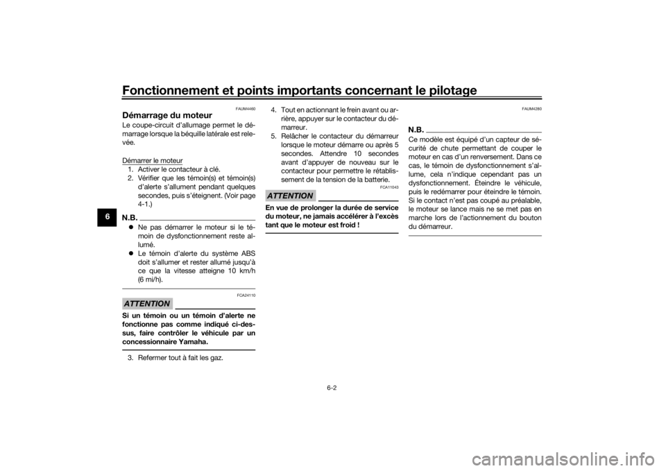 YAMAHA XMAX 300 2022  Notices Demploi (in French) Fonctionnement et points importants concernant le pilotage
6-2
6
FAUM4460
Démarrage du moteurLe coupe-circuit d’allumage permet le dé-
marrage lorsque la béquille latérale est rele-
vée.
Démar
