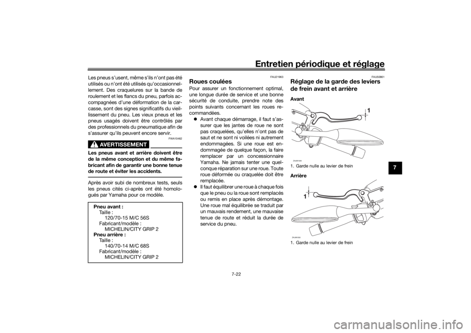 YAMAHA XMAX 300 2022  Notices Demploi (in French) Entretien périodique et réglage
7-22
7
Les pneus s’usent, même s’ils n’ont pas été
utilisés ou n’ont été utilisés qu’occasionnel-
lement. Des craquelures sur la bande de
roulement e