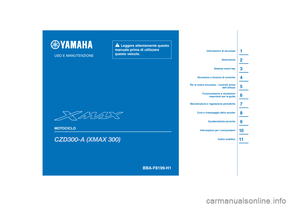 YAMAHA XMAX 300 2022  Manuale duso (in Italian) PANTONE285C
CZD300-A (XMAX 300)
1
2
3
4
5
6
7
8
9
10
11
USO E MANUTENZIONE
MOTOCICLO
  Leggere attentamente questo 
manuale prima di utilizzare 
questo veicolo.
Informazioni per I consumatoriCaratteri