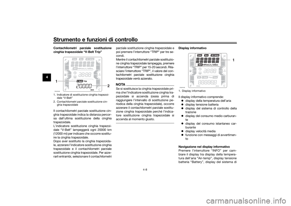 YAMAHA XMAX 300 2022  Manuale duso (in Italian) Strumento e funzioni di controllo
4-8
4
Contachilometri parziale sostituzione
cinghia trapezoi dale “V-Belt Trip”
Il contachilometri parziale sostituzione cin-
ghia trapezoidale indica la distanza