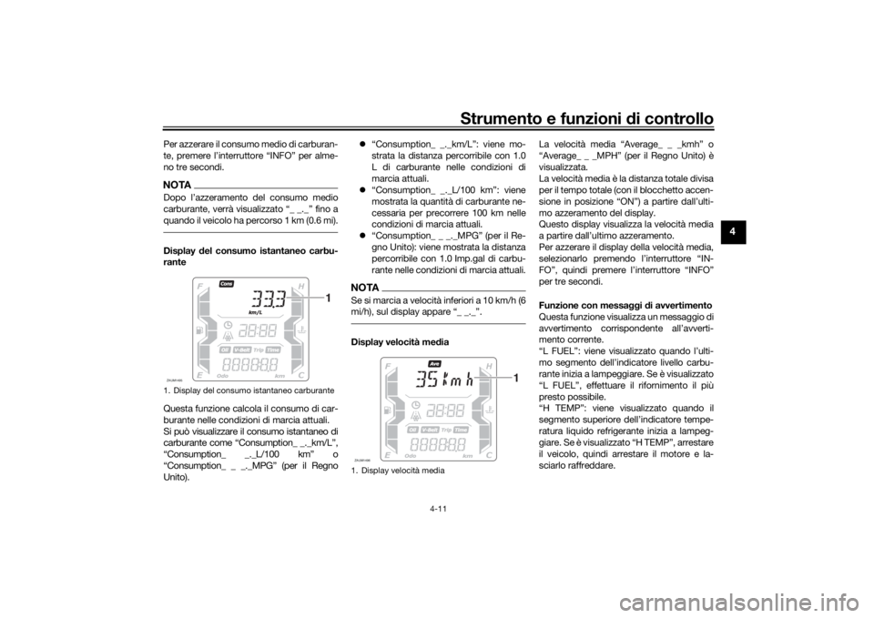 YAMAHA XMAX 300 2022  Manuale duso (in Italian) Strumento e funzioni di controllo
4-11
4
Per azzerare il consumo medio di carburan-
te, premere l’interruttore “INFO” per alme-
no tre secondi.NOTADopo l’azzeramento del consumo medio
carburan