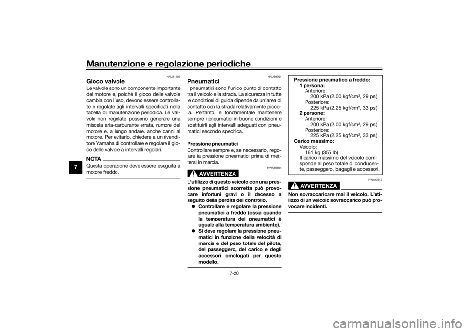 YAMAHA XMAX 300 2022 Manuale duso (in Italian) Manutenzione e regolazione perio diche
7-20
7
HAU21403
Gioco valvoleLe valvole sono un componente importante
del motore e, poiché il gioco delle valvole
cambia con l’uso, devono essere controlla-
t YAMAHA XMAX 300 2022 Manuale duso (in Italian) Manutenzione e regolazione perio diche
7-20
7
HAU21403
Gioco valvoleLe valvole sono un componente importante
del motore e, poiché il gioco delle valvole
cambia con l’uso, devono essere controlla-
t