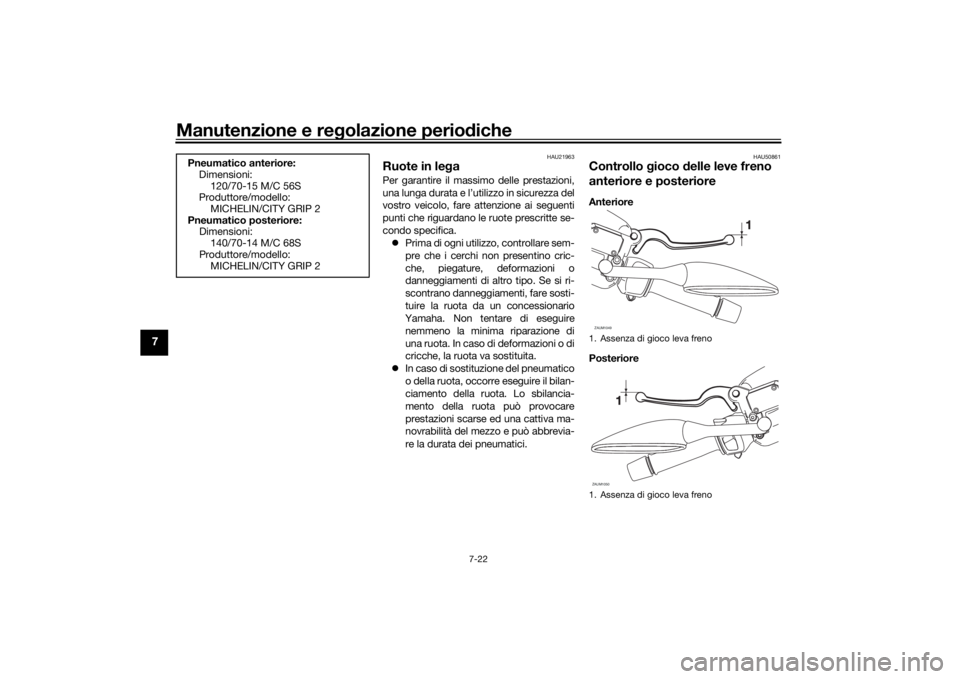 YAMAHA XMAX 300 2022 Manuale duso (in Italian) Manutenzione e regolazione perio diche
7-22
7
HAU21963
Ruote in le gaPer garantire il massimo delle prestazioni,
una lunga durata e l’utilizzo in sicurezza del
vostro veicolo, fare attenzione ai seg YAMAHA XMAX 300 2022 Manuale duso (in Italian) Manutenzione e regolazione perio diche
7-22
7
HAU21963
Ruote in le gaPer garantire il massimo delle prestazioni,
una lunga durata e l’utilizzo in sicurezza del
vostro veicolo, fare attenzione ai seg