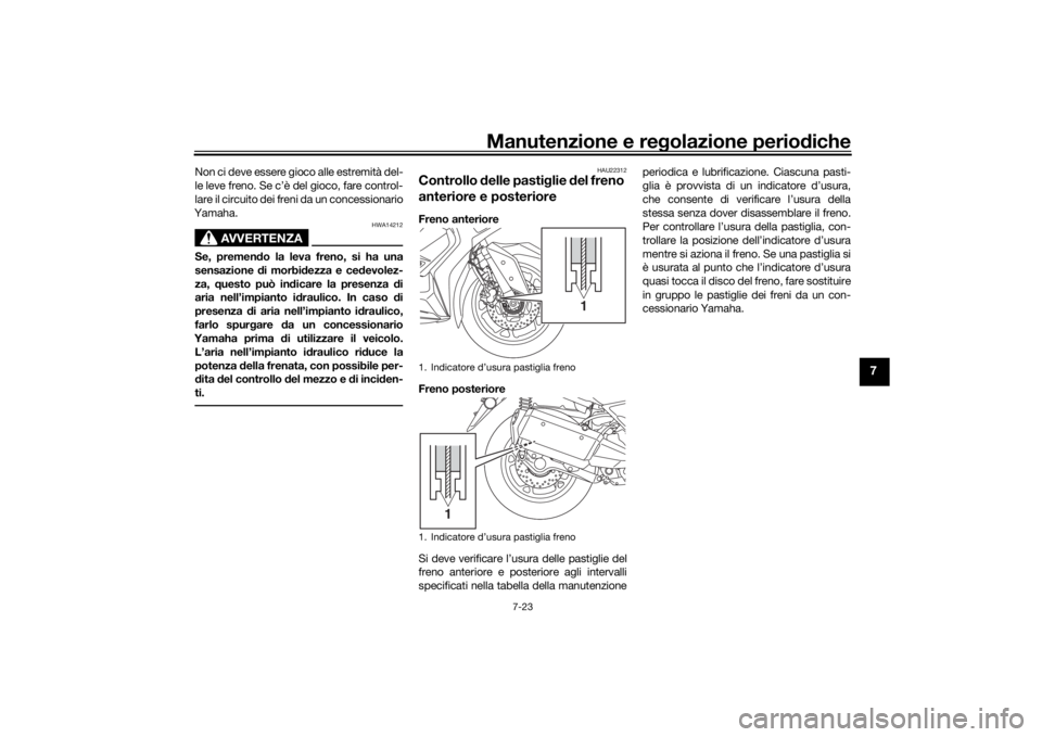 YAMAHA XMAX 300 2022 Manuale duso (in Italian) Manutenzione e regolazione perio diche
7-23
7
Non ci deve essere gioco alle estremità del-
le leve freno. Se c’è del gioco, fare control-
lare il circuito dei freni da un concessionario
Yamaha.
AV YAMAHA XMAX 300 2022 Manuale duso (in Italian) Manutenzione e regolazione perio diche
7-23
7
Non ci deve essere gioco alle estremità del-
le leve freno. Se c’è del gioco, fare control-
lare il circuito dei freni da un concessionario
Yamaha.
AV