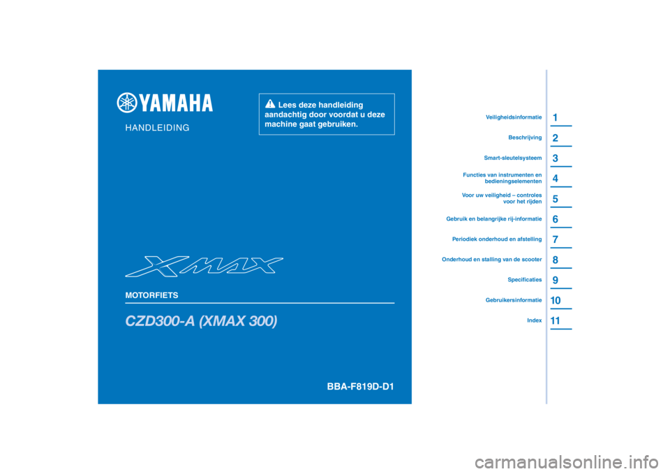 YAMAHA XMAX 300 2022  Instructieboekje (in Dutch) PANTONE285C
CZD300-A (XMAX 300)
1
2
3
4
5
6
7
8
9
10
11
HANDLEIDING
MOTORFIETS
  Lees deze handleiding 
aandachtig door voordat u deze 
machine gaat gebruiken.
GebruikersinformatieIndex
Specificaties
