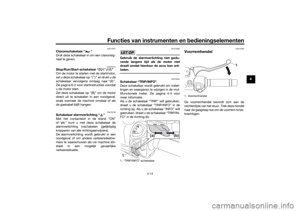 YAMAHA XMAX 300 2022 Instructieboekje (in Dutch) Functies van instrumenten en bed ienin gselementen
4-13
4
DAU12501
Claxonschakelaar “ ”
Druk deze schakelaar in om een claxonsig-
naal te geven.
DAU54213
Stop/Run/Start-schakelaar “ / / ”
Om d YAMAHA XMAX 300 2022 Instructieboekje (in Dutch) Functies van instrumenten en bed ienin gselementen
4-13
4
DAU12501
Claxonschakelaar “ ”
Druk deze schakelaar in om een claxonsig-
naal te geven.
DAU54213
Stop/Run/Start-schakelaar “ / / ”
Om d