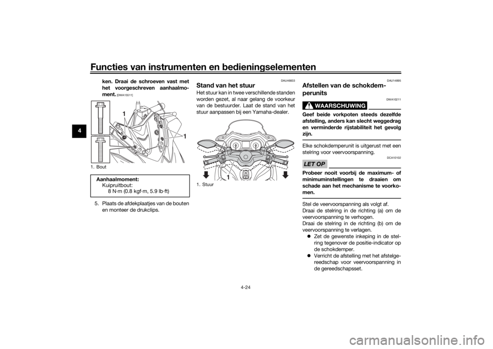 YAMAHA XMAX 300 2022  Instructieboekje (in Dutch) Functies van instrumenten en bed ienin gselementen
4-24
4
ken. Draai d e schroeven vast met
het voor geschreven aanhaalmo-
ment.
 [DWA15511]
5. Plaats de afdekplaatjes van de bouten en monteer de druk