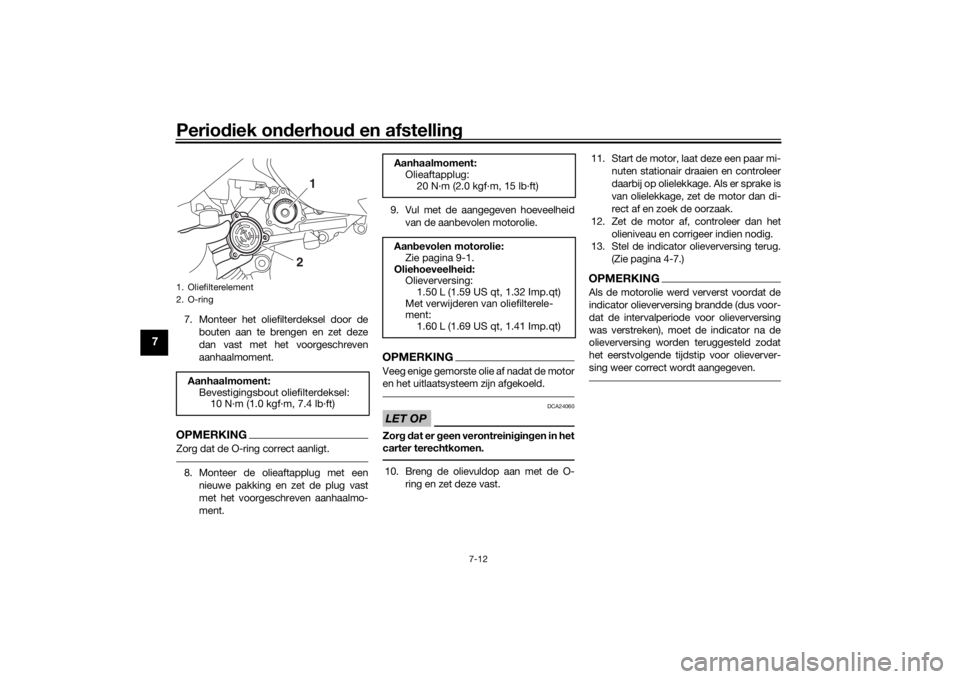 YAMAHA XMAX 300 2022 Instructieboekje (in Dutch) Periodiek on derhou d en afstelling
7-12
7
7. Monteer het oliefilterdeksel door de
bouten aan te brengen en zet deze
dan vast met het voorgeschreven
aanhaalmoment.OPMERKINGZorg dat de O-ring correct a YAMAHA XMAX 300 2022 Instructieboekje (in Dutch) Periodiek on derhou d en afstelling
7-12
7
7. Monteer het oliefilterdeksel door de
bouten aan te brengen en zet deze
dan vast met het voorgeschreven
aanhaalmoment.OPMERKINGZorg dat de O-ring correct a