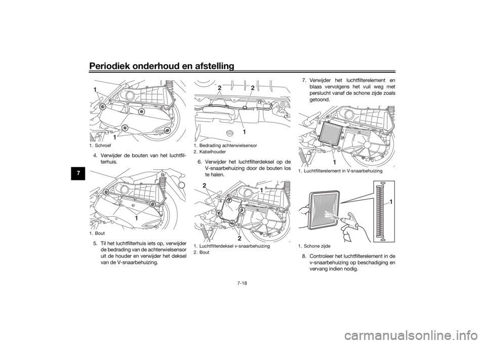YAMAHA XMAX 300 2022 Instructieboekje (in Dutch) Periodiek on derhou d en afstelling
7-18
7
4. Verwijder de bouten van het luchtfil-
terhuis.
5. Til het luchtfilterhuis iets op, verwijder de bedrading van de achterwielsensor
uit de houder en verwijd YAMAHA XMAX 300 2022 Instructieboekje (in Dutch) Periodiek on derhou d en afstelling
7-18
7
4. Verwijder de bouten van het luchtfil-
terhuis.
5. Til het luchtfilterhuis iets op, verwijder de bedrading van de achterwielsensor
uit de houder en verwijd