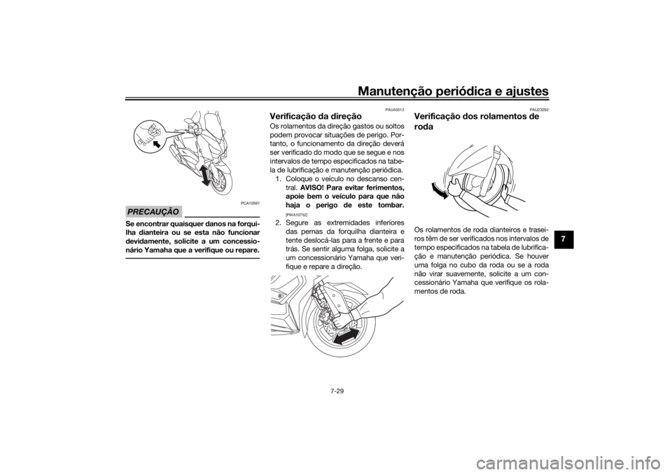 YAMAHA XMAX 300 2022 Manual de utilização (in Portuguese) Manutenção periódica e ajustes
7-29
7
PRECAUÇÃO
PCA10591
Se encontrar quaisquer d anos na forqui-
lha dianteira ou se esta não funcionar
d evi damente, solicite a um concessio-
nário Yamaha qu YAMAHA XMAX 300 2022 Manual de utilização (in Portuguese) Manutenção periódica e ajustes
7-29
7
PRECAUÇÃO
PCA10591
Se encontrar quaisquer d anos na forqui-
lha dianteira ou se esta não funcionar
d evi damente, solicite a um concessio-
nário Yamaha qu