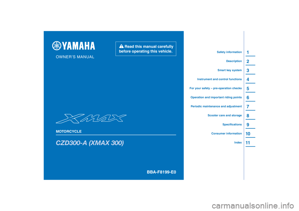 YAMAHA XMAX 300 2021  Owners Manual PANTONE285C
CZD300-A (XMAX 300)
1
2
3
4
5
6
7
8
9
10
11
BBA-F8199-E0
Read this manual carefully 
before operating this vehicle.
MOTORCYCLE
OWNER’S MANUAL
Specifications
Consumer information
Scooter 